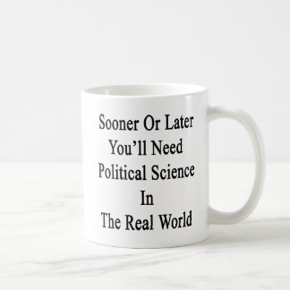 Sooner Or Later You'll Need A Political Science In Coffee Mug