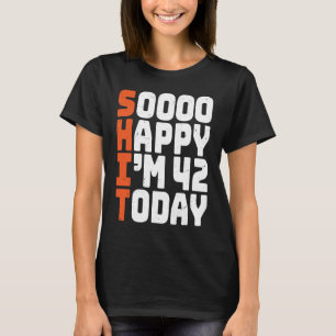 soooo happy i'm 42 today 42nd birthday 42 years o T-Shirt