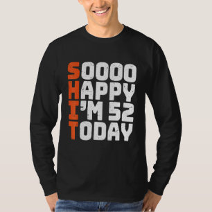 Soooo Happy I'm 52 Today 52nd Birthday 52 Years T-Shirt