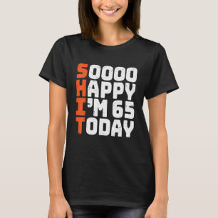 Soooo Happy I'm 65 Today 65th Birthday 65 Years T-Shirt