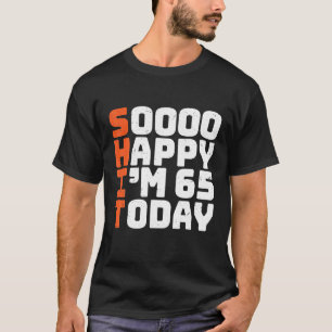 Soooo Happy I'm 65 Today Funny 65th Birthday 65 T-Shirt