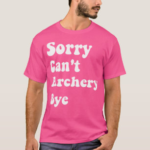 Soory Can'T Archery Bye-Funny Archery Lover T-Shirt