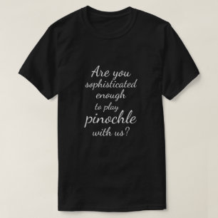 "Sophisticated enough to play pinochle with us?" T-Shirt