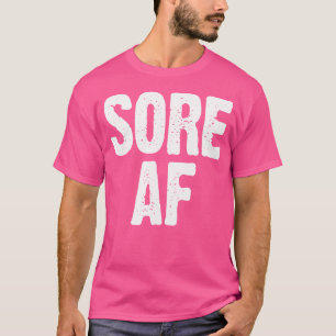 Sore Af Gym Workout Weight Lifting Running Trainin T-Shirt