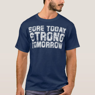 Sore today strong tomorrow T-Shirt