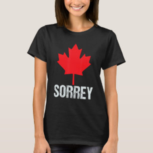 Sorrey  Canadian Maple Leaf Sorry Happy Canada Day T-Shirt
