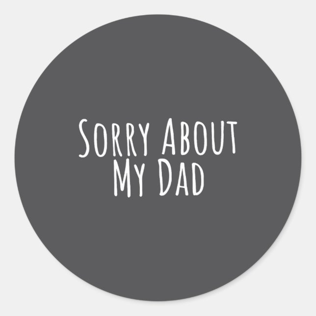 Sorry About My Dad Funny Father Son Daughter Sayin Classic Round Sticker (Front)