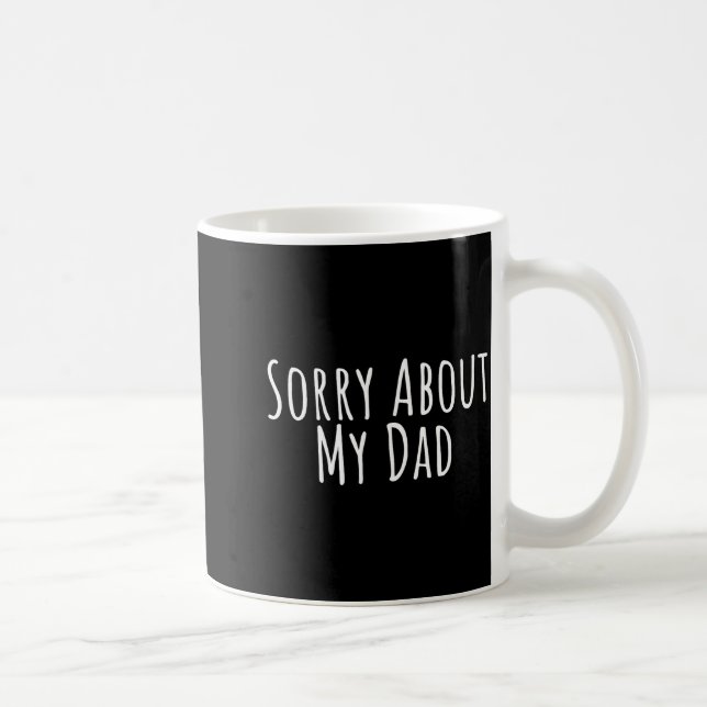 Sorry About My Dad Funny Father Son Daughter Sayin Coffee Mug (Right)