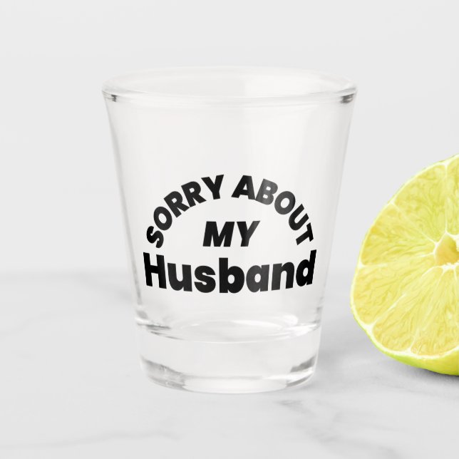 Sorry About My Husband” Funny Shot Glass (Front)
