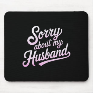 Sorry About My Husband Funny Wife Humour Quote Mar Mouse Mat