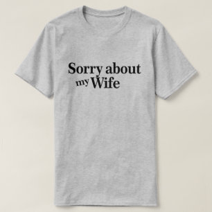 Sorry About My Wife T-Shirt