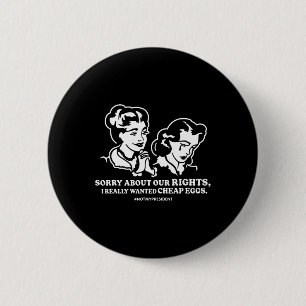 Sorry About Our Rights I Really Wanted Cheap Eggs 6 Cm Round Badge