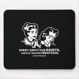 Sorry About Our Rights I Really Wanted Cheap Eggs Mouse Mat