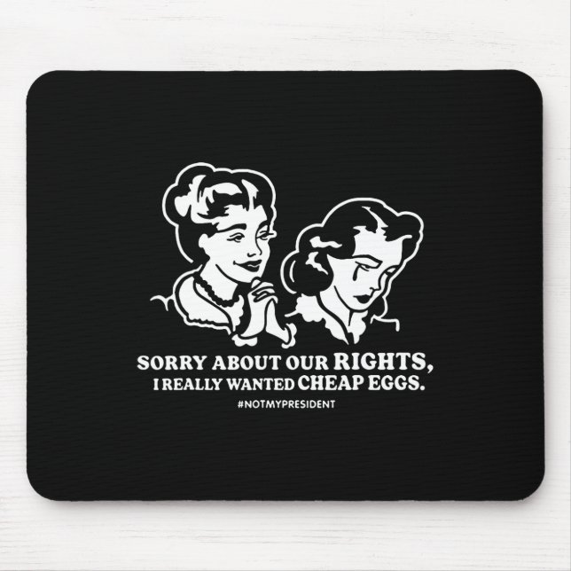 Sorry About Our Rights I Really Wanted Cheap Eggs  Mouse Mat (Front)