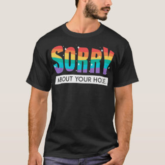 Sorry About Your Hole LGBT Pride Gay Rainbow Flag T-Shirt