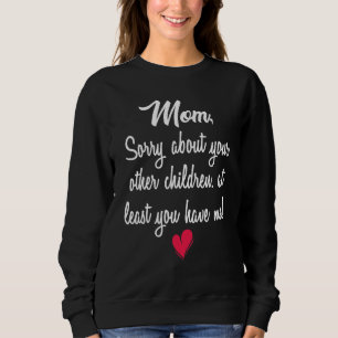 Sorry About Your Other Children At Least You Have  Sweatshirt