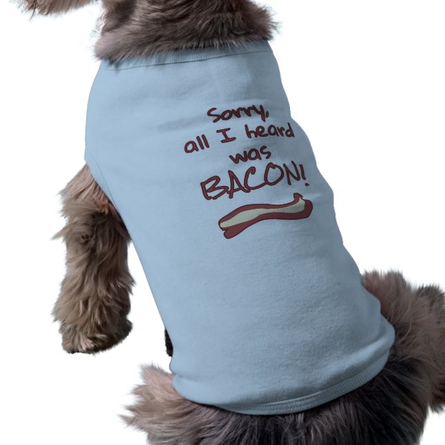 Sorry, all I heard was bacon! Shirt (Back)