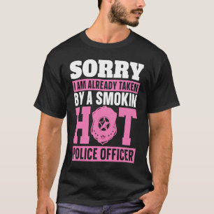Sorry Am Already Taken By A Smokin Hot Police Offi T-Shirt
