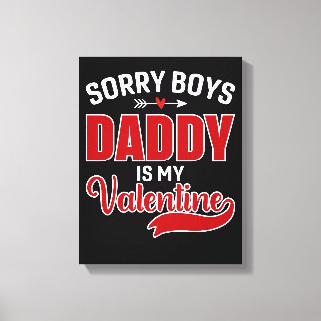 Sorry Boys Daddy is my Valentine Canvas Print (Front)