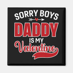 Sorry Boys Daddy is my Valentine Magnet