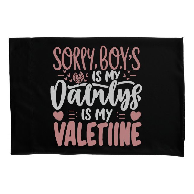 Sorry Boys Daddy Is My Valentine Pillowcase (Front)