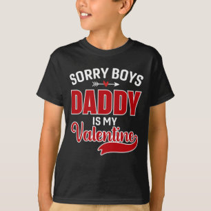 Sorry Boys Daddy is my Valentine T-Shirt