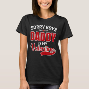 Sorry Boys Daddy is my Valentine T-Shirt