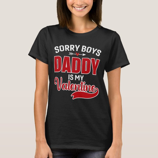 Sorry Boys Daddy is my Valentine T-Shirt (Front)