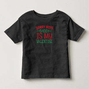 Sorry Boys Daddy is My Valentine Toddler T-Shirt