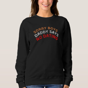 Sorry Boys Daddy Says No Dating, funny black Sweatshirt