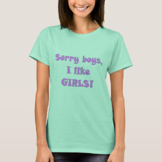 Sorry boys, I like GIRLS! ..lol.. T-Shirt