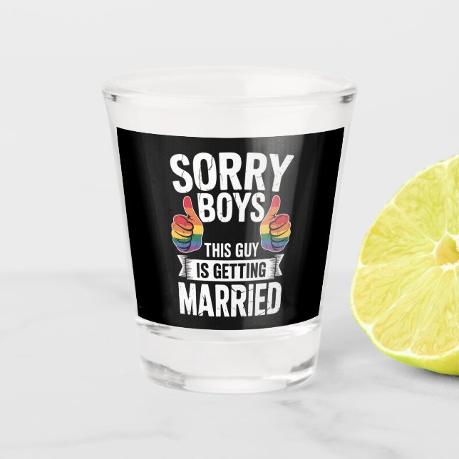 Sorry Boys This Guy Is Getting Married LGBTQ Pride Shot Glass (Front)