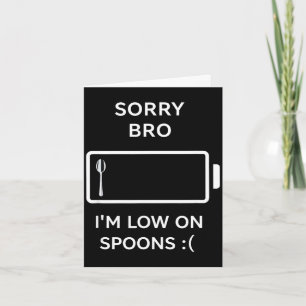 Sorry bro i’m low on spoons funny sarcastic quote card