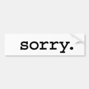 sorry. bumper sticker