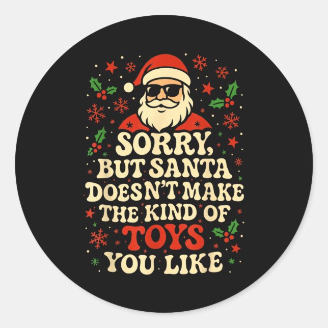 Sorry But Santa Doesn't Make The Kind Of Toys You  Classic Round Sticker (Front)