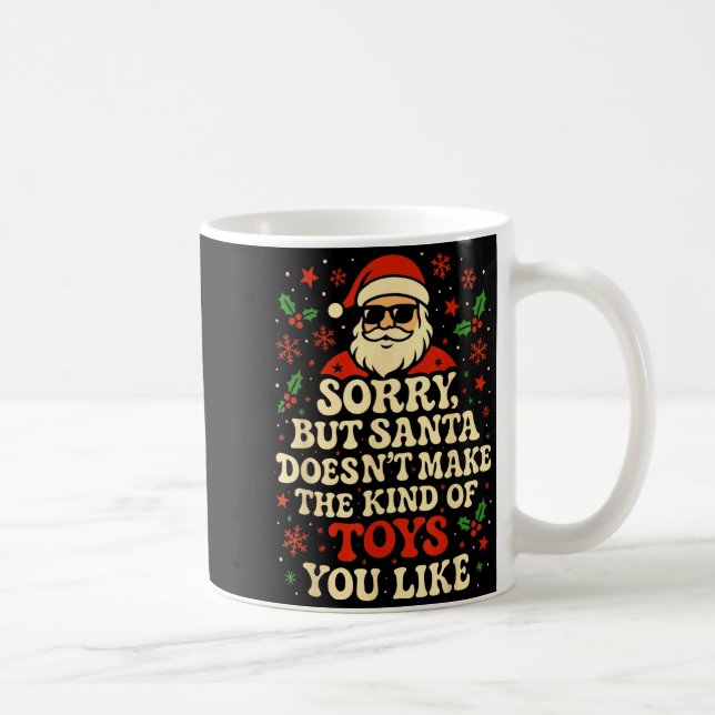 Sorry But Santa Doesn't Make The Kind Of Toys You  Coffee Mug (Right)