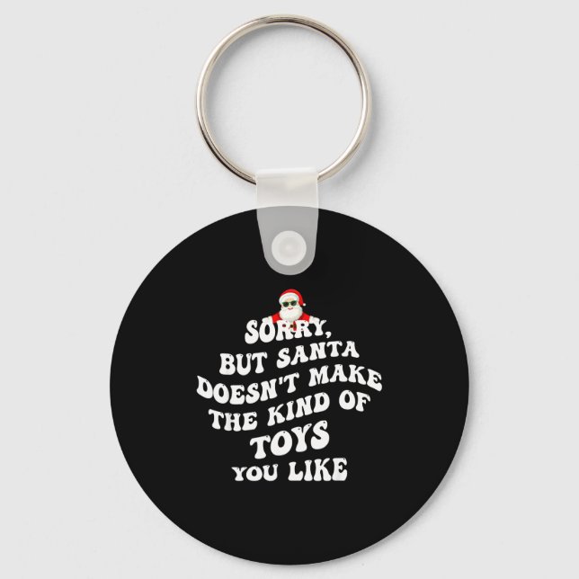 Sorry But Santa Doesn't Make The Kind Of Toys You  Key Ring (Front)