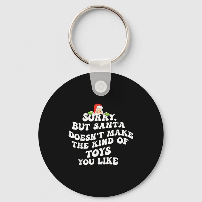 Sorry But Santa Doesn't Make The Kind Of Toys You  Key Ring (Front)