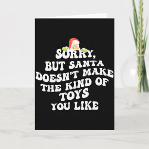 Sorry But Santa Doesnt Make The Kind Of Toys You L Card