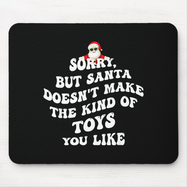 Sorry But Santa Doesn't Make The Kind Of Toys You  Mouse Mat (Front)