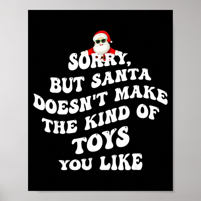 Sorry But Santa Doesn't Make The Kind Of Toys You  Poster (Front)