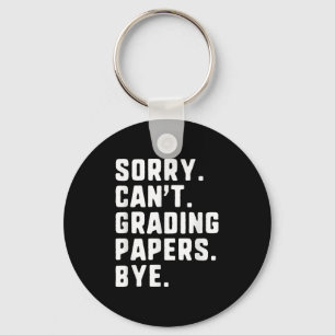 Sorry Can't Grading Papers Bye Funny Teacher T Key Ring