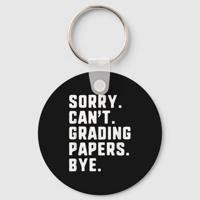 Sorry Can&#39;t Grading Papers Bye Funny Teacher T Key Ring (Front)