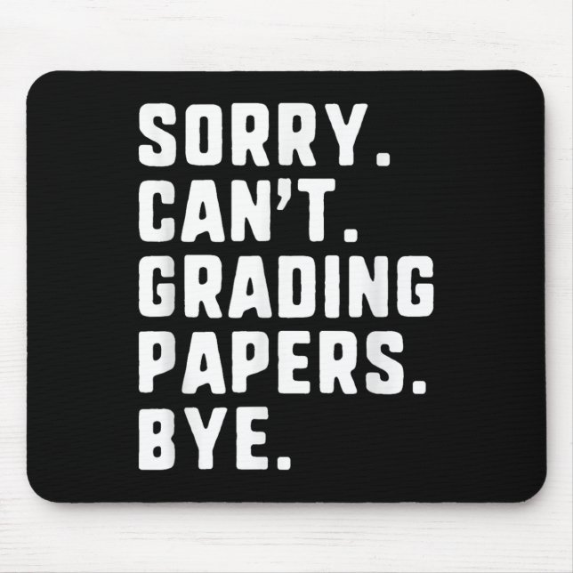 Sorry Can&#39;t Grading Papers Bye Funny Teacher T Mouse Mat (Front)