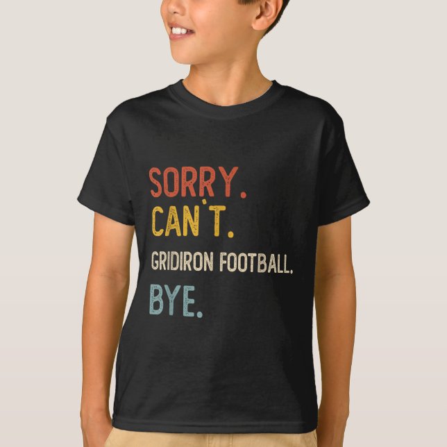 Sorry Can&#39;t Gridiron Football Bye Shirts Gridi (Front)