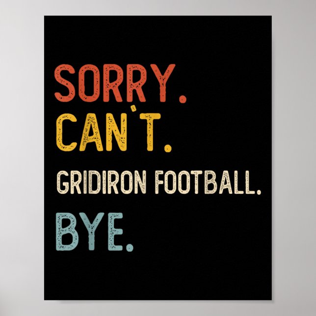 Sorry Can&#39;t Gridiron Football Bye Shirts Gridi Poster (Front)