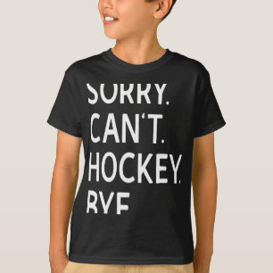 Sorry Can#39;t Hockey Bye Coach Hockey Player T-Shirt