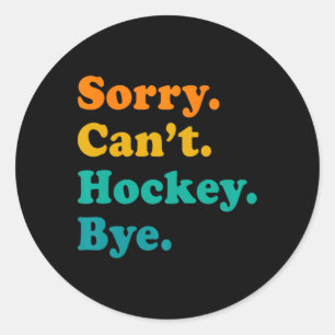 Sorry Can#39;t Hockey Bye Field Hockey Hockey Play Classic Round Sticker