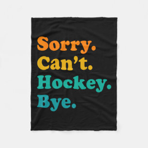 Sorry Can#39;t Hockey Bye Field Hockey Hockey Play Fleece Blanket