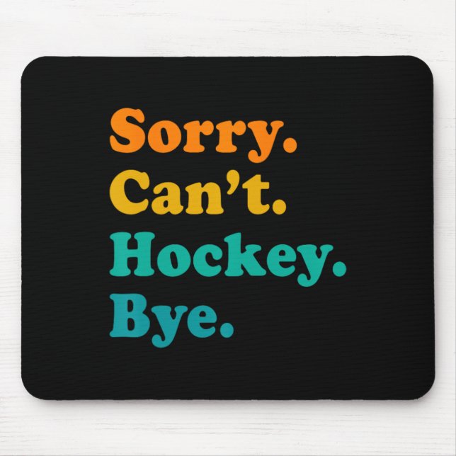 Sorry Can#39;t Hockey Bye Field Hockey Hockey Play Mouse Mat (Front)